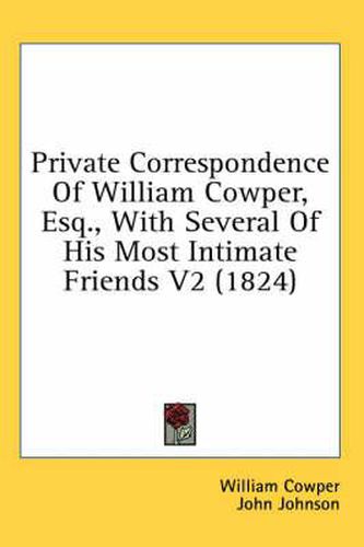 Cover image for Private Correspondence of William Cowper, Esq., with Several of His Most Intimate Friends V2 (1824)