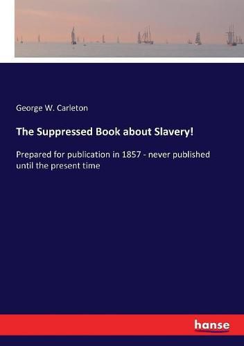 Cover image for The Suppressed Book about Slavery!: Prepared for publication in 1857 - never published until the present time