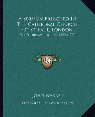 A Sermon Preached in the Cathedral Church of St. Paul, London: On Thursday, June 14, 1792 (1792)