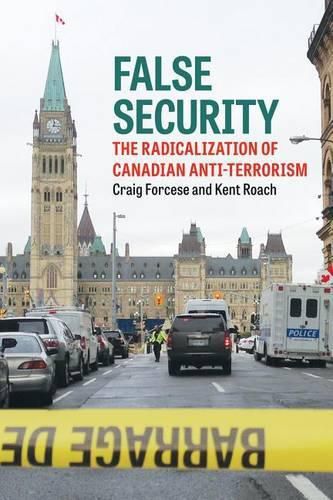 False Security: The Radicalization of Canadian Anti-Terrorism