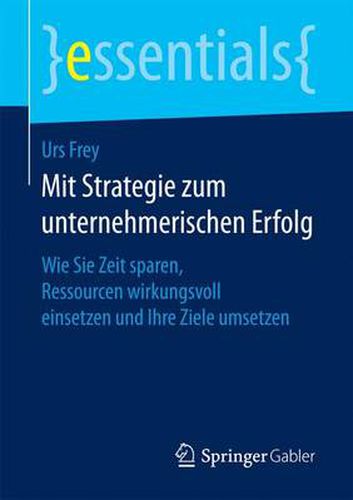 Cover image for Mit Strategie zum unternehmerischen Erfolg: Wie Sie Zeit sparen, Ressourcen wirkungsvoll einsetzen und Ihre Ziele umsetzen