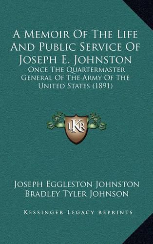 Cover image for A Memoir of the Life and Public Service of Joseph E. Johnston: Once the Quartermaster General of the Army of the United States (1891)