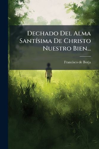 Cover image for Dechado del Alma Sant Sima de Christo Nuestro Bien...