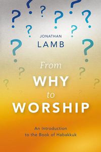 Cover image for From Why to Worship: An Introduction to the Book of Habakkuk