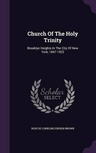 Cover image for Church of the Holy Trinity: Brooklyn Heights in the City of New York, 1847-1922