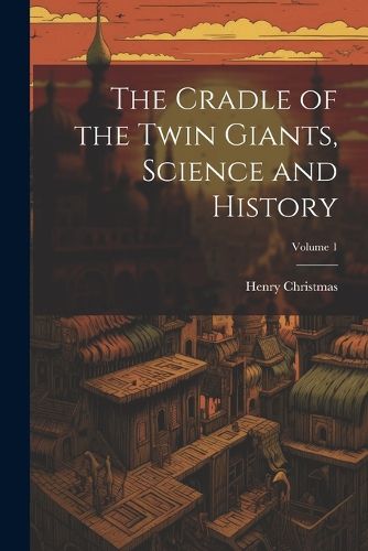 The Cradle of the Twin Giants, Science and History; Volume 1