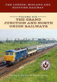 Cover image for The London, Midland and Scottish Railway Volume Six The Grand Junction and North Union Railways