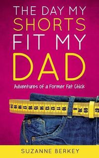 Cover image for The Day My Shorts Fit My Dad: Adventures of a Former Fat Chick