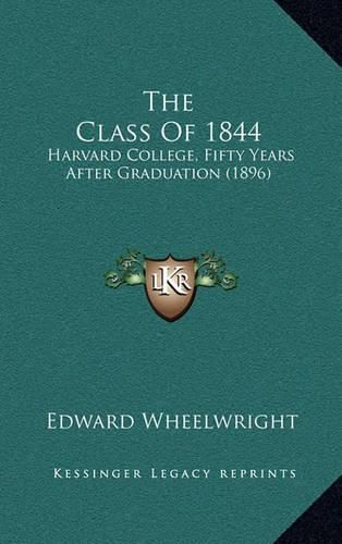 Cover image for The Class of 1844: Harvard College, Fifty Years After Graduation (1896)