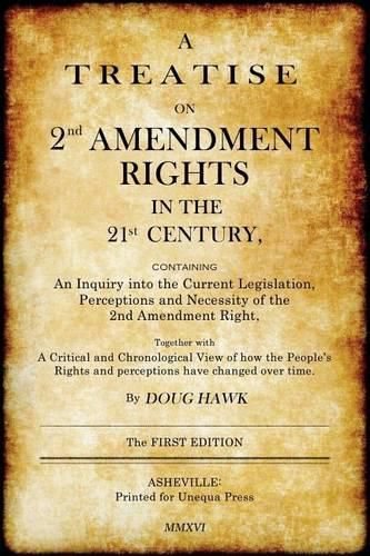 Cover image for A Treatise on 2nd Amendment Rights in the 21st Century: Containing an inquiry into the current legislation, perceptions and necessity of the 2nd Amendment right