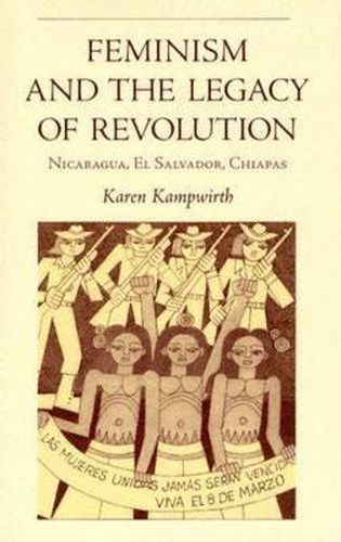 Cover image for Feminism and the Legacy of Revolution: Nicaragua, El Salvador, Chiapas