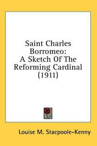 Cover image for Saint Charles Borromeo: A Sketch of the Reforming Cardinal (1911)