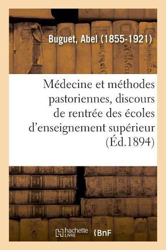 Cover image for La Medecine Et Les Methodes Pastoriennes, Discours de Rentree Des Ecoles d'Enseignement Superieur