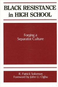 Cover image for Black Resistance in High School: Forging a Separatist Culture