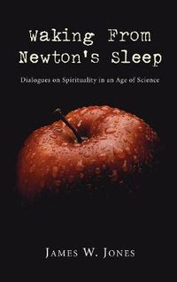 Cover image for Waking from Newton's Sleep: Dialogues on Spirituality in an Age of Science