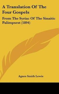 Cover image for A Translation of the Four Gospels: From the Syriac of the Sinaitic Palimpsest (1894)