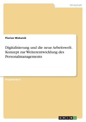 Cover image for Digitalisierung und die neue Arbeitswelt. Konzept zur Weiterentwicklung des Personalmanagements