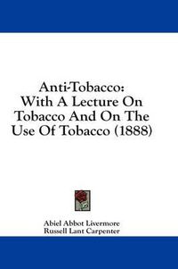 Cover image for Anti-Tobacco: With a Lecture on Tobacco and on the Use of Tobacco (1888)