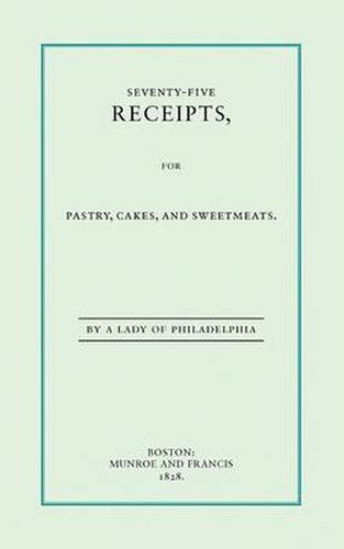 Seventy-Five Receipts, for Pastry, Cakes, and Sweetmeats