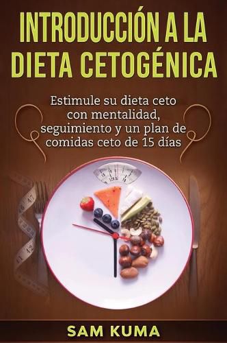 Introduccion a la Dieta Cetogenica: Estimule su dieta ceto con mentalidad, seguimiento y un plan de comidas ceto de 15 dias