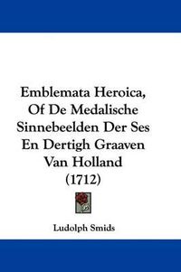 Cover image for Emblemata Heroica, of de Medalische Sinnebeelden Der Ses En Dertigh Graaven Van Holland (1712)