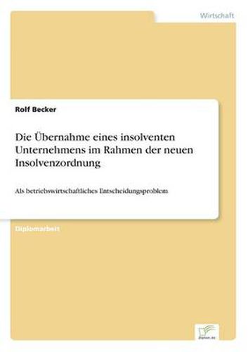 Cover image for Die UEbernahme eines insolventen Unternehmens im Rahmen der neuen Insolvenzordnung: Als betriebswirtschaftliches Entscheidungsproblem