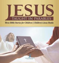 Cover image for Jesus Taught in Parables Three Bible Stories for Children Children's Jesus Books