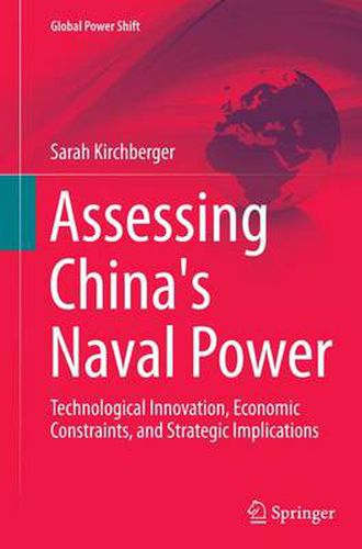 Cover image for Assessing China's Naval Power: Technological Innovation, Economic Constraints, and Strategic Implications