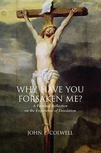 Cover image for Why Have You Forsaken Me?: A Personal Reflection on the Experience of Desolation