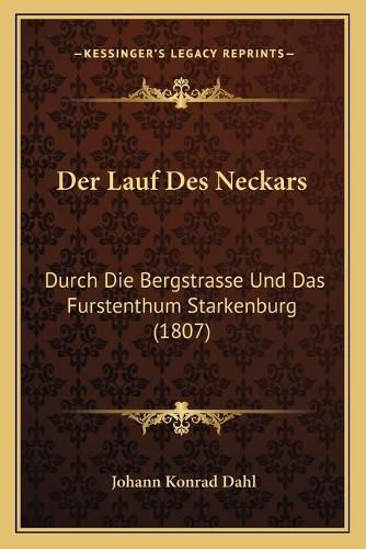 Cover image for Der Lauf Des Neckars: Durch Die Bergstrasse Und Das Furstenthum Starkenburg (1807)