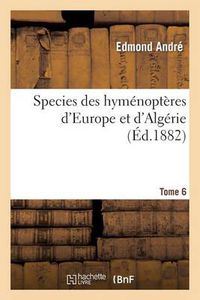 Cover image for Species Des Hymenopteres d'Europe Et d'Algerie. T6