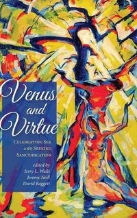 Cover image for Venus and Virtue: Celebrating Sex and Seeking Sanctification