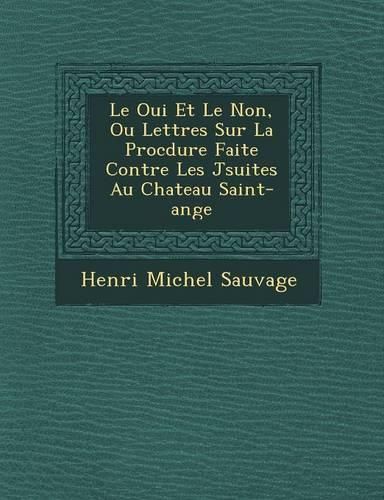 Cover image for Le Oui Et Le Non, Ou Lettres Sur La Proc Dure Faite Contre Les J Suites Au Chateau Saint-Ange