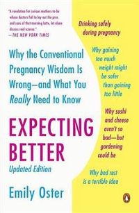 Cover image for Expecting Better: Why the Conventional Pregnancy Wisdom Is Wrong--and What You Really Need to Know