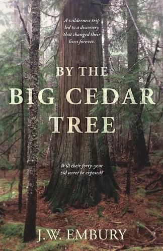 Cover image for By the Big Cedar Tree: A Wilderness Trip Led to a Discovery That Changed Their Lives Forever. Will Their Forty-Year Old Secret Be Exposed?