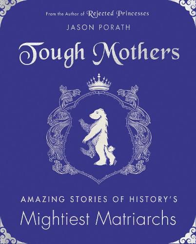 Tough Mothers: Amazing Stories of the Awesome Power of History's Mightiest Matriarchs