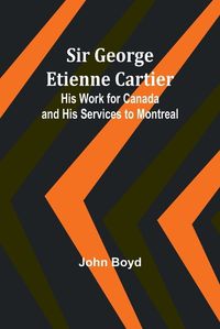 Cover image for Sir George Etienne Cartier