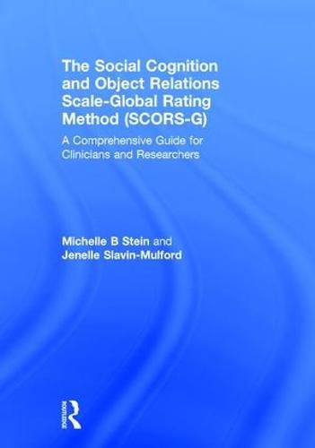 Cover image for The Social Cognition and Object Relations Scale-Global Rating Method (SCORS-G): A comprehensive guide for clinicians and researchers