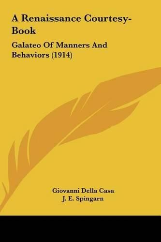 A Renaissance Courtesy-Book a Renaissance Courtesy-Book: Galateo of Manners and Behaviors (1914) Galateo of Manners and Behaviors (1914)