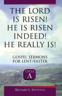 Cover image for The Lord Is Risen He Is Risen Indeed! He Really Is: Gospel Sermons for Lent/Easter: Cycle a