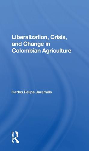 Cover image for Liberalization And Crisis In Colombian Agriculture