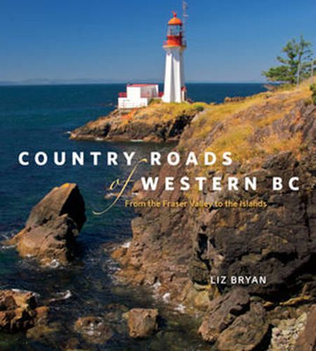 Country Roads of Western BC: From the Fraser Valley to the Islands