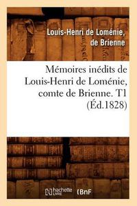 Cover image for Memoires Inedits de Louis-Henri de Lomenie, Comte de Brienne. T1 (Ed.1828)