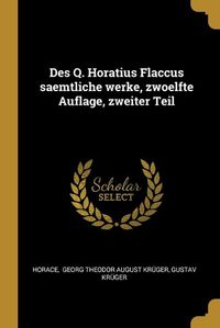 Cover image for Des Q. Horatius Flaccus saemtliche werke, zwoelfte Auflage, zweiter Teil