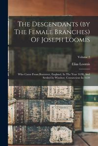 Cover image for The Descendants (by The Female Branches) Of Joseph Loomis