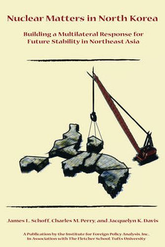 Nuclear Matters in North Korea: Building a Multilateral Response for Future Stability in Northeast Asia