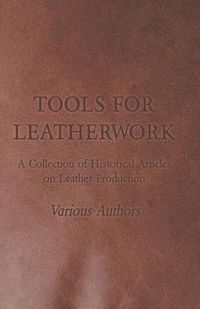 Cover image for Tools for Leatherwork - A Collection of Historical Articles on Leather Production