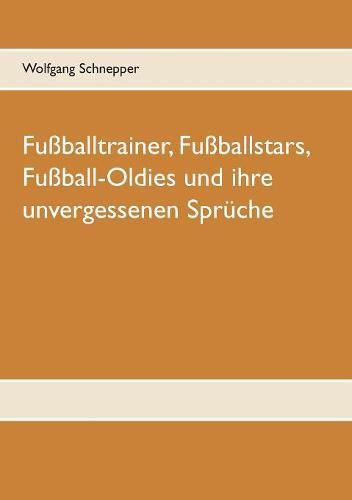Cover image for Fussballtrainer, Fussballstars, Fussball-Oldies und ihre unvergessenen Spruche