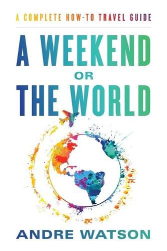 Cover image for A Weekend or the World: A Complete How-To Travel Guide