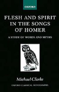 Cover image for Flesh and Spirit in the Songs of Homer: A Study of Words and Myths